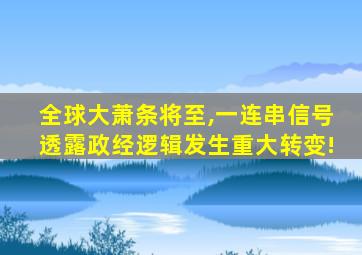 全球大萧条将至,一连串信号透露政经逻辑发生重大转变!