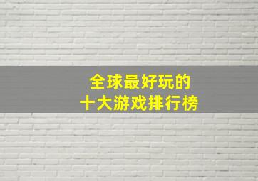 全球最好玩的十大游戏排行榜