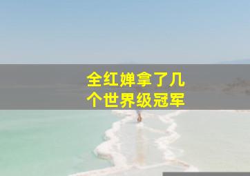 全红婵拿了几个世界级冠军