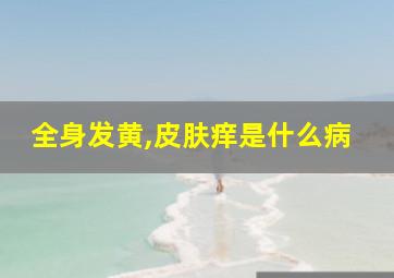 全身发黄,皮肤痒是什么病