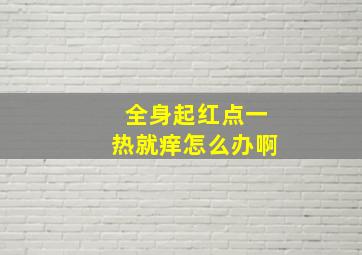 全身起红点一热就痒怎么办啊