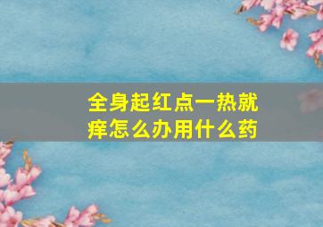 全身起红点一热就痒怎么办用什么药