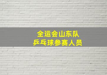 全运会山东队乒乓球参赛人员