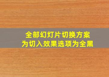 全部幻灯片切换方案为切入效果选项为全黑