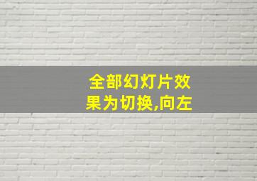 全部幻灯片效果为切换,向左