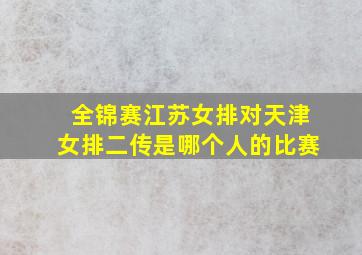 全锦赛江苏女排对天津女排二传是哪个人的比赛