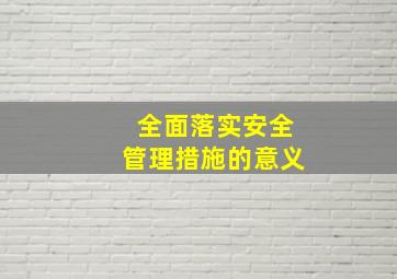 全面落实安全管理措施的意义