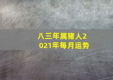 八三年属猪人2021年每月运势