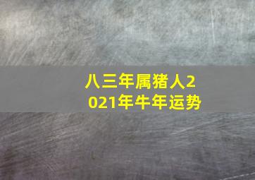 八三年属猪人2021年牛年运势