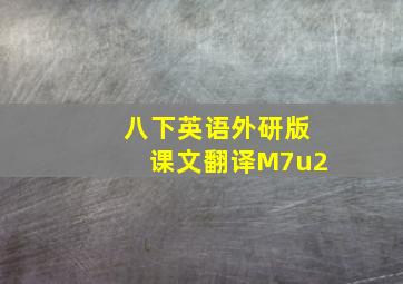 八下英语外研版课文翻译M7u2