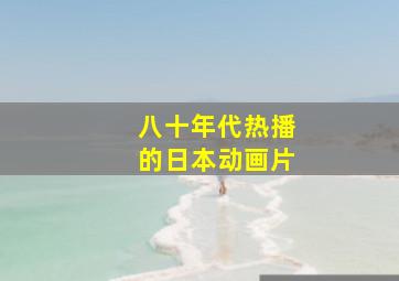 八十年代热播的日本动画片