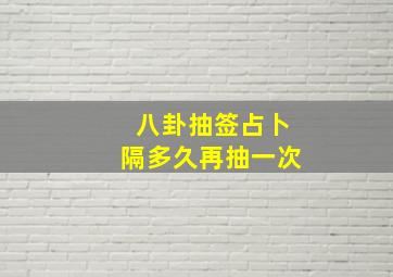 八卦抽签占卜隔多久再抽一次