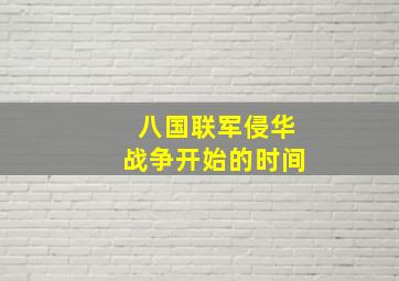 八国联军侵华战争开始的时间