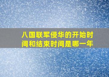 八国联军侵华的开始时间和结束时间是哪一年