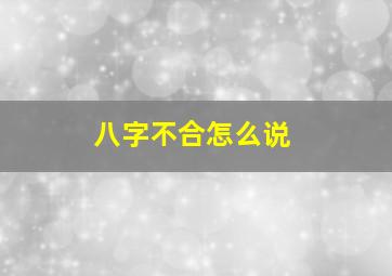 八字不合怎么说