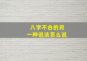 八字不合的另一种说法怎么说