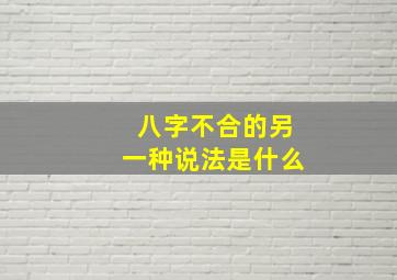 八字不合的另一种说法是什么