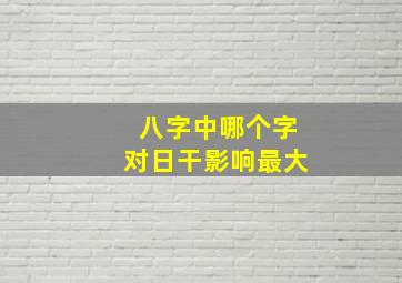 八字中哪个字对日干影响最大