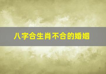 八字合生肖不合的婚姻