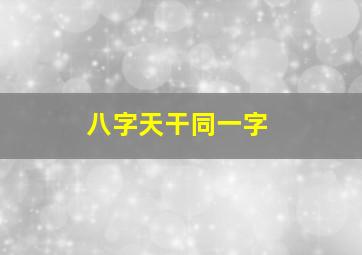 八字天干同一字