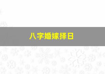 八字婚嫁择日