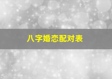 八字婚恋配对表