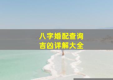 八字婚配查询吉凶详解大全