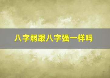 八字弱跟八字强一样吗