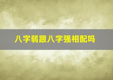 八字弱跟八字强相配吗