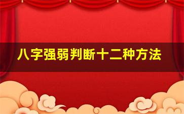 八字强弱判断十二种方法