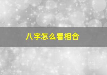 八字怎么看相合