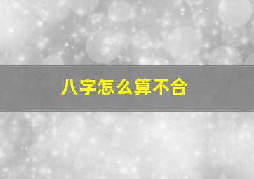 八字怎么算不合