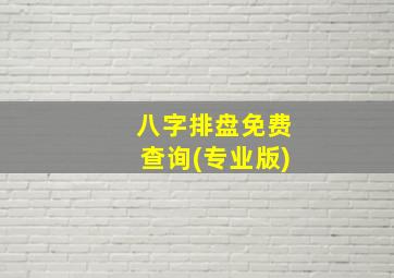 八字排盘免费查询(专业版)