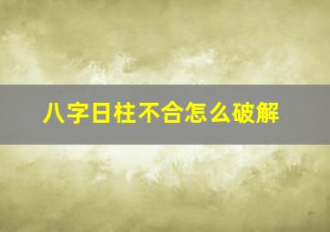 八字日柱不合怎么破解