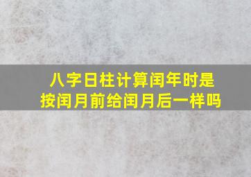 八字日柱计算闰年时是按闰月前给闰月后一样吗