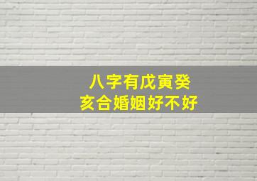 八字有戊寅癸亥合婚姻好不好