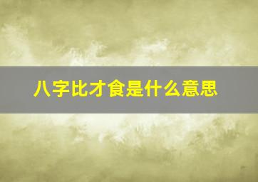 八字比才食是什么意思