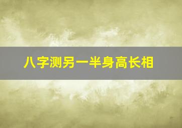 八字测另一半身高长相