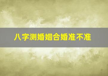 八字测婚姻合婚准不准