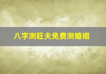 八字测旺夫免费测婚姻