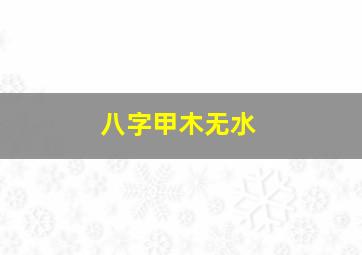 八字甲木无水