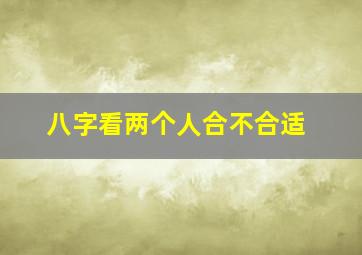 八字看两个人合不合适