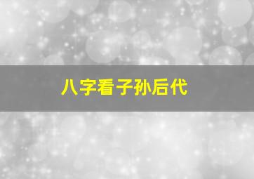 八字看子孙后代