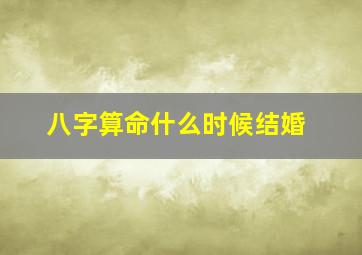 八字算命什么时候结婚