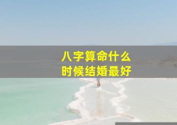 八字算命什么时候结婚最好