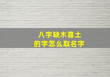 八字缺木喜土的字怎么取名字