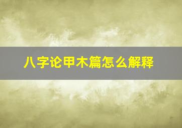 八字论甲木篇怎么解释