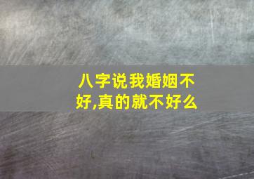 八字说我婚姻不好,真的就不好么