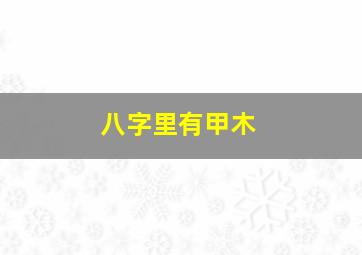 八字里有甲木