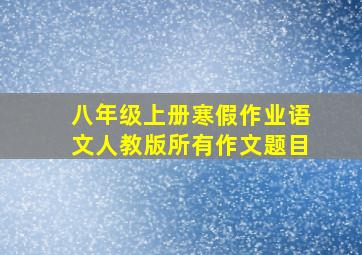 八年级上册寒假作业语文人教版所有作文题目